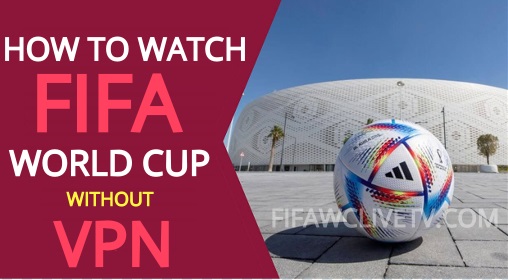 How to watch FIFA World Cup Without VPN