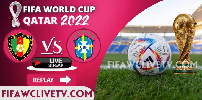 Watch Cameroon Vs Brazil Qatar FIFA Live Stream Replay